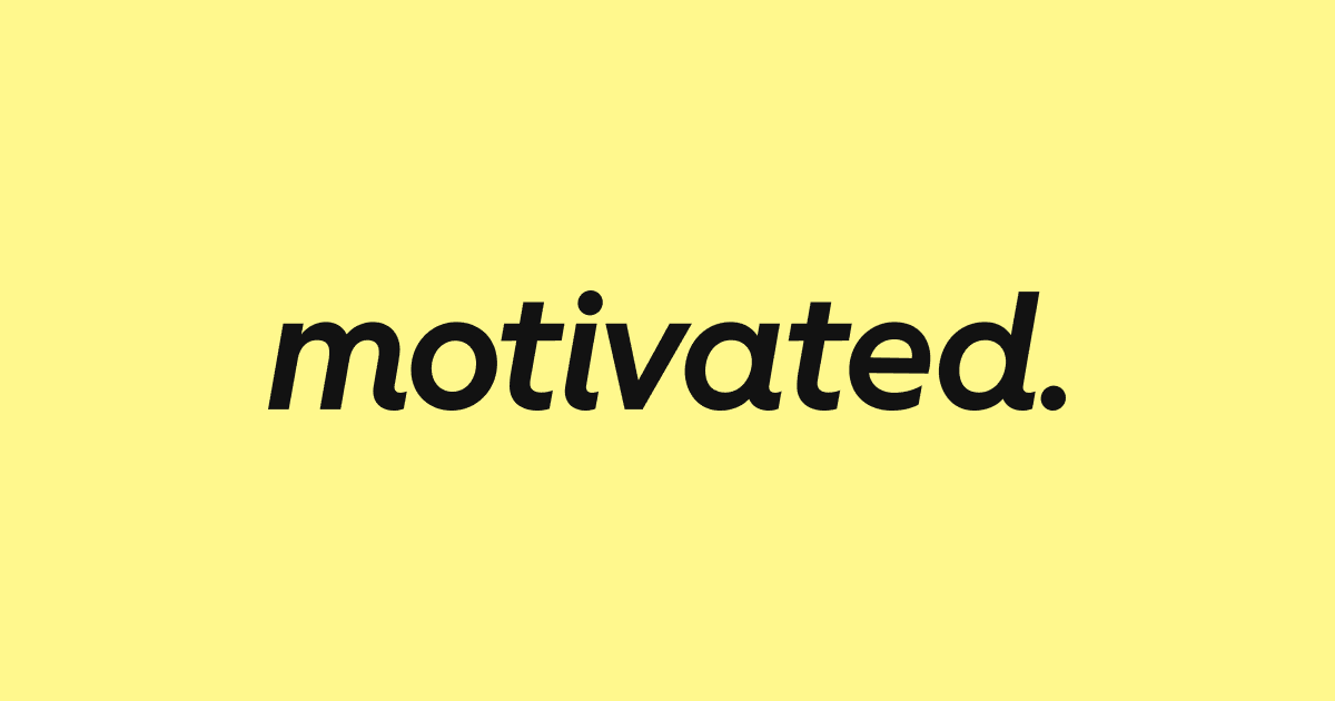 Motivated.